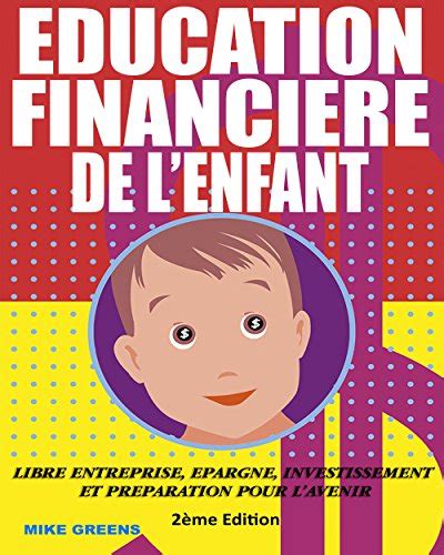 EDUCATION FINANCIERE DE L’ENFANT: Libre entreprise, Epargne, Investissement et préparation pour l’avenir